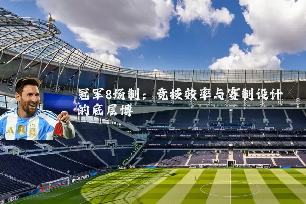 冠军8场制：竞技效率与赛制设计的底层博弈
