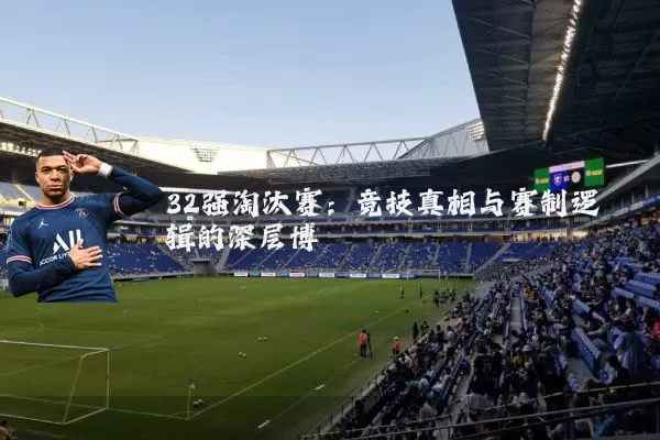 32强淘汰赛：竞技真相与赛制逻辑的深层博弈