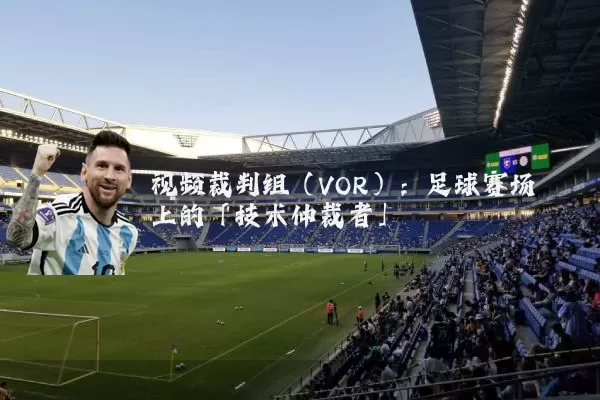 视频裁判组(VOR):足球赛场上的「技术仲裁者」